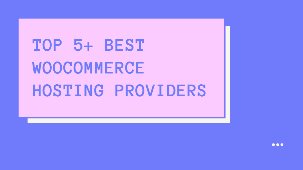 Top 5+ Best WooCommerce Hosting Providers