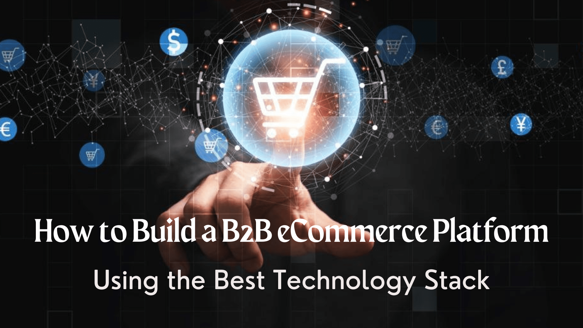 How To Build A B2B ECommerce Platform Using The Best Technology Stack?